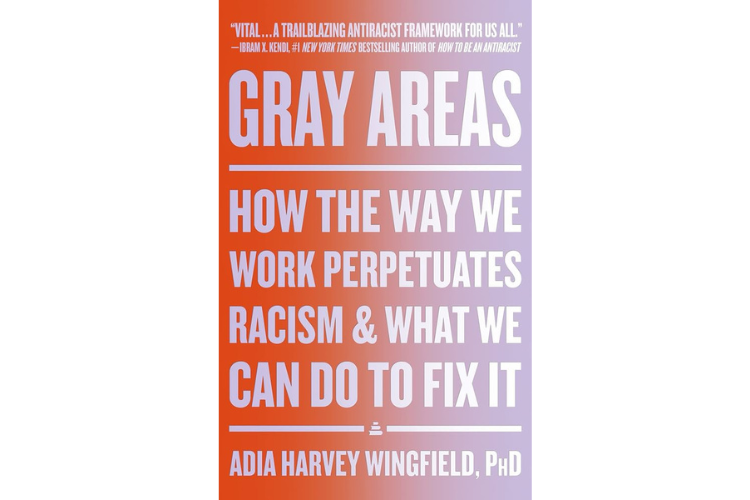 Gray Areas: How the Way We Work Perpetuates Racism and What We Can Do to Fix It
