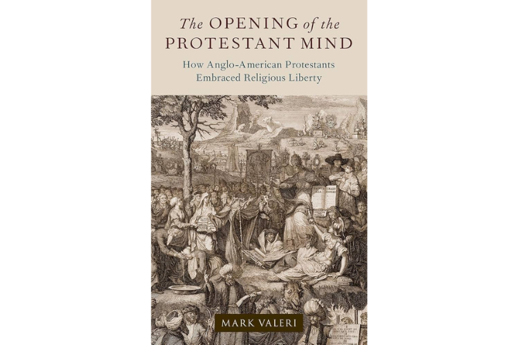 The Opening of the Protestant Mind: How Anglo-American Protestants Embraced Religious Liberty